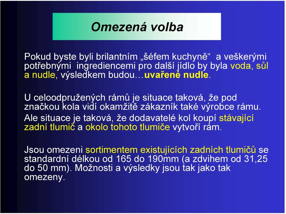 Ale situace je taková, že dodavatelé kol koupí stávající zadní tlumič a okolo tohoto tlumiče vytvoří rám.