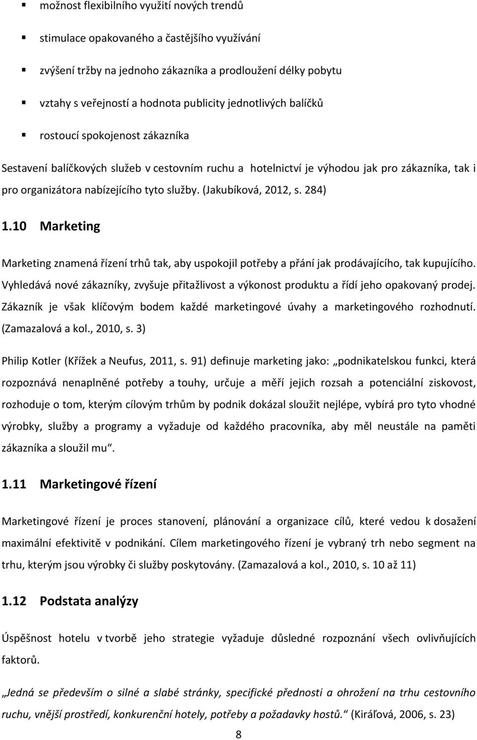 (Jakubíková, 2012, s. 284) 1.10 Marketing Marketing znamená řízení trhů tak, aby uspokojil potřeby a přání jak prodávajícího, tak kupujícího.