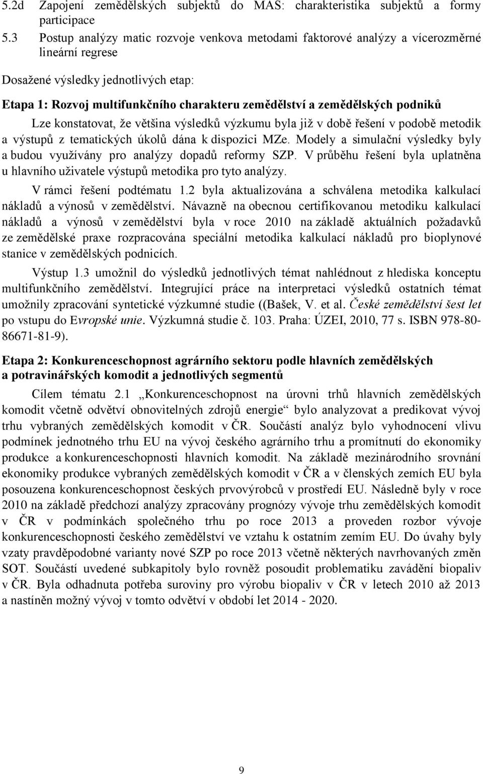 zemědělských podniků Lze konstatovat, ţe většina výsledků výzkumu byla jiţ v době řešení v podobě metodik a výstupů z tematických úkolů dána k dispozici MZe.
