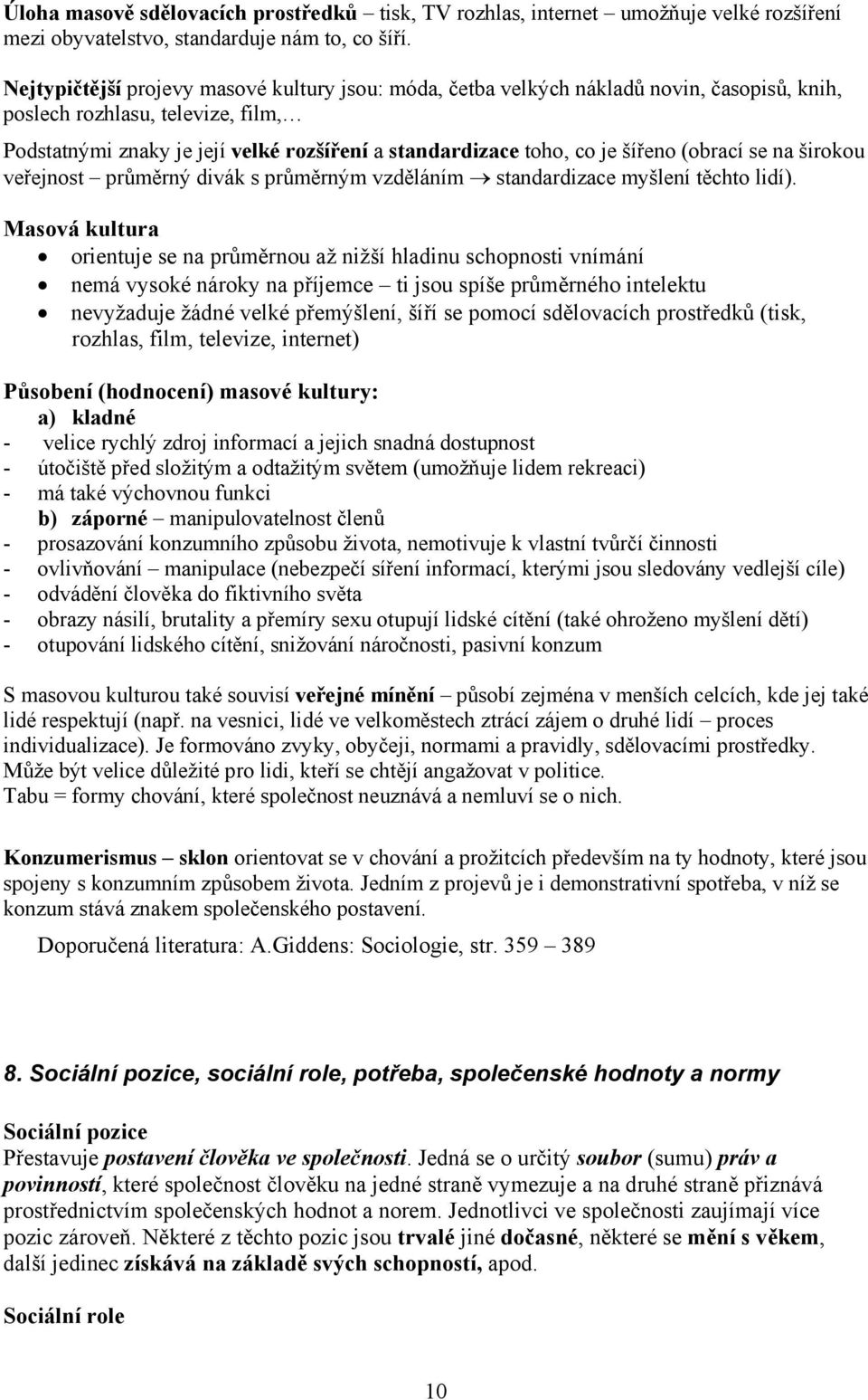 šířeno (obrací se na širokou veřejnost průměrný divák s průměrným vzděláním standardizace myšlení těchto lidí).