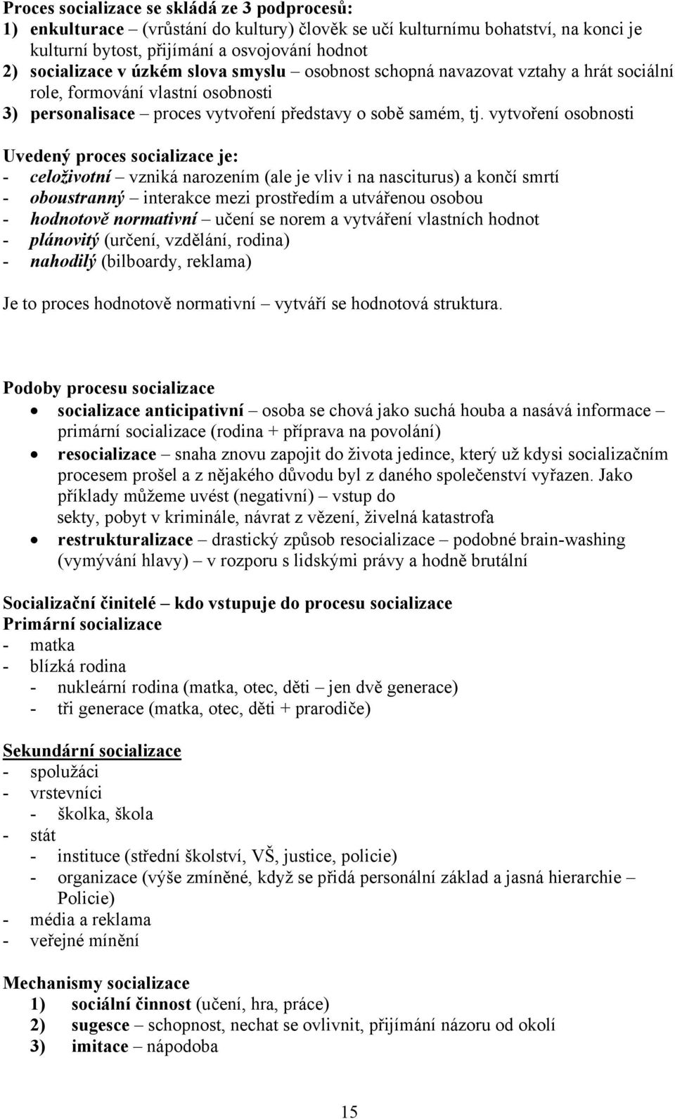 vytvoření osobnosti Uvedený proces socializace je: - celoživotní vzniká narozením (ale je vliv i na nasciturus) a končí smrtí - oboustranný interakce mezi prostředím a utvářenou osobou - hodnotově