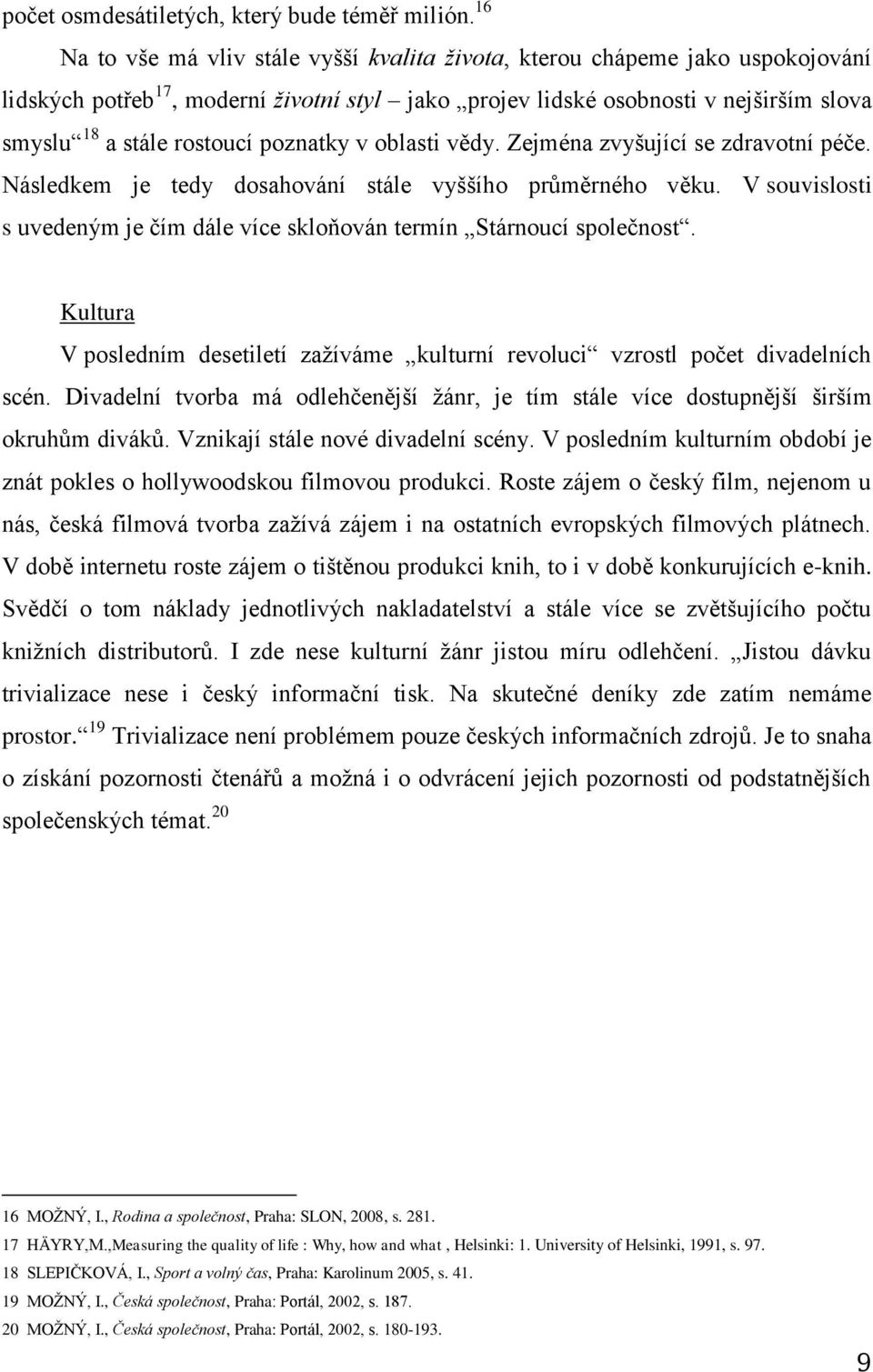 poznatky v oblasti vědy. Zejména zvyšující se zdravotní péče. Následkem je tedy dosahování stále vyššího průměrného věku.