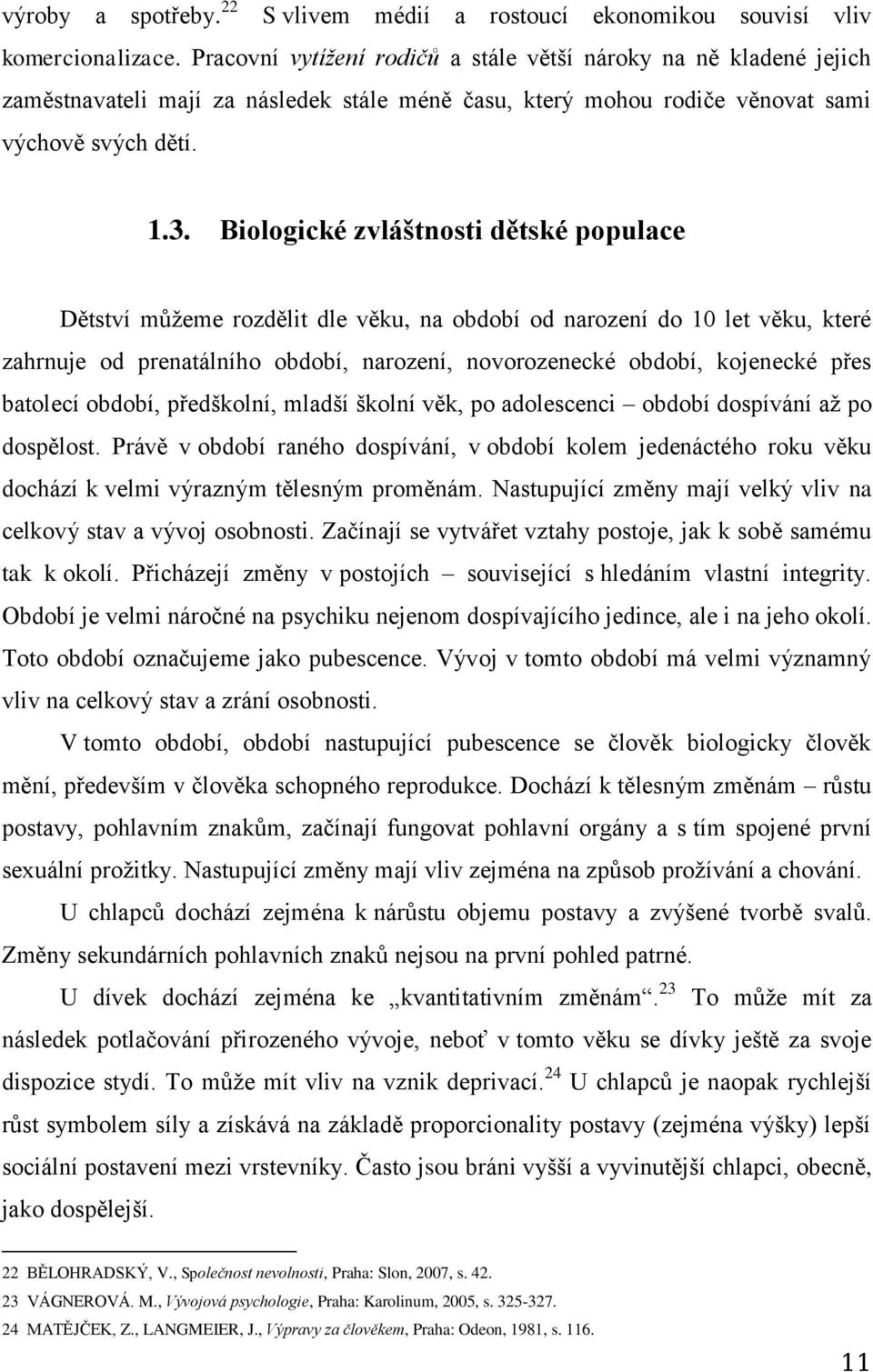 Biologické zvláštnosti dětské populace Dětství můžeme rozdělit dle věku, na období od narození do 10 let věku, které zahrnuje od prenatálního období, narození, novorozenecké období, kojenecké přes