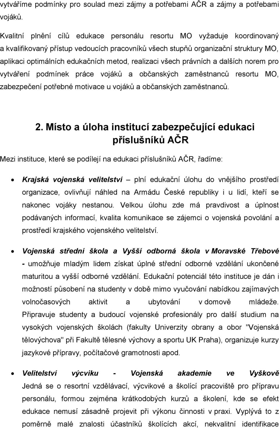 realizaci všech právních a dalších norem pro vytváření podmínek práce vojáků a občanských zaměstnanců resortu MO, zabezpečení potřebné motivace u vojáků a občanských zaměstnanců. 2.