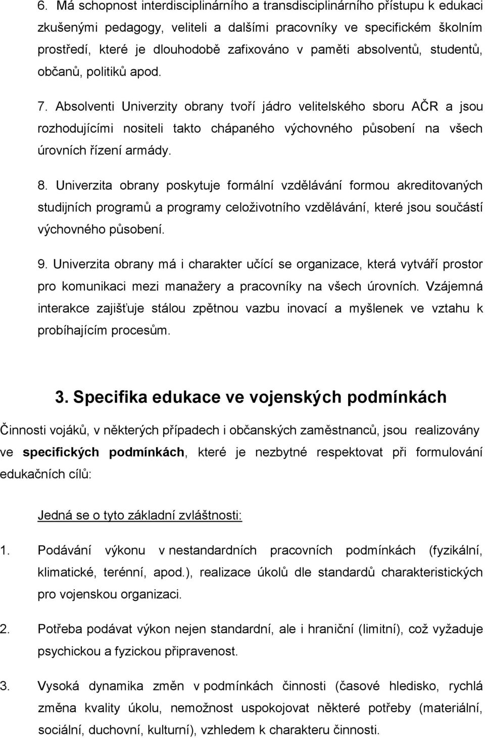 Absolventi Univerzity obrany tvoří jádro velitelského sboru AČR a jsou rozhodujícími nositeli takto chápaného výchovného působení na všech úrovních řízení armády. 8.