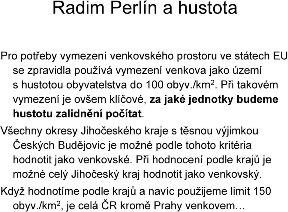 Všechny okresy Jihočeského kraje s těsnou výjimkou Českých Budějovic je možné podle tohoto kritéria hodnotit jako venkovské.