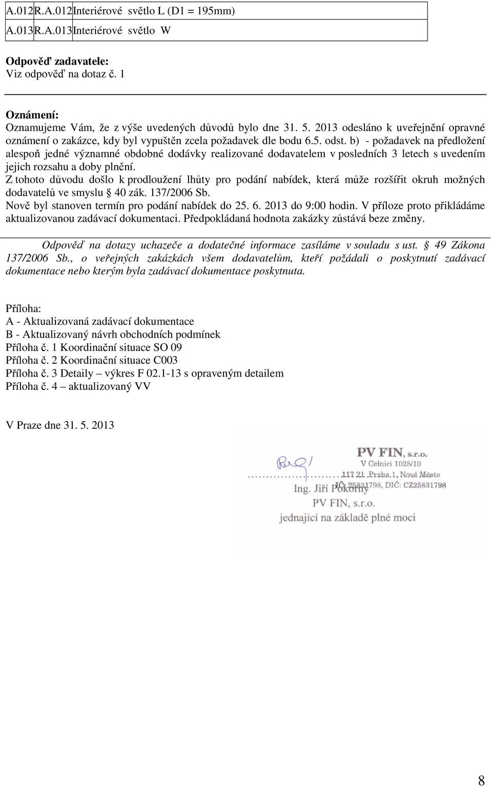 b) - požadavek na předložení alespoň jedné významné obdobné dodávky realizované dodavatelem v posledních 3 letech s uvedením jejich rozsahu a doby plnění.