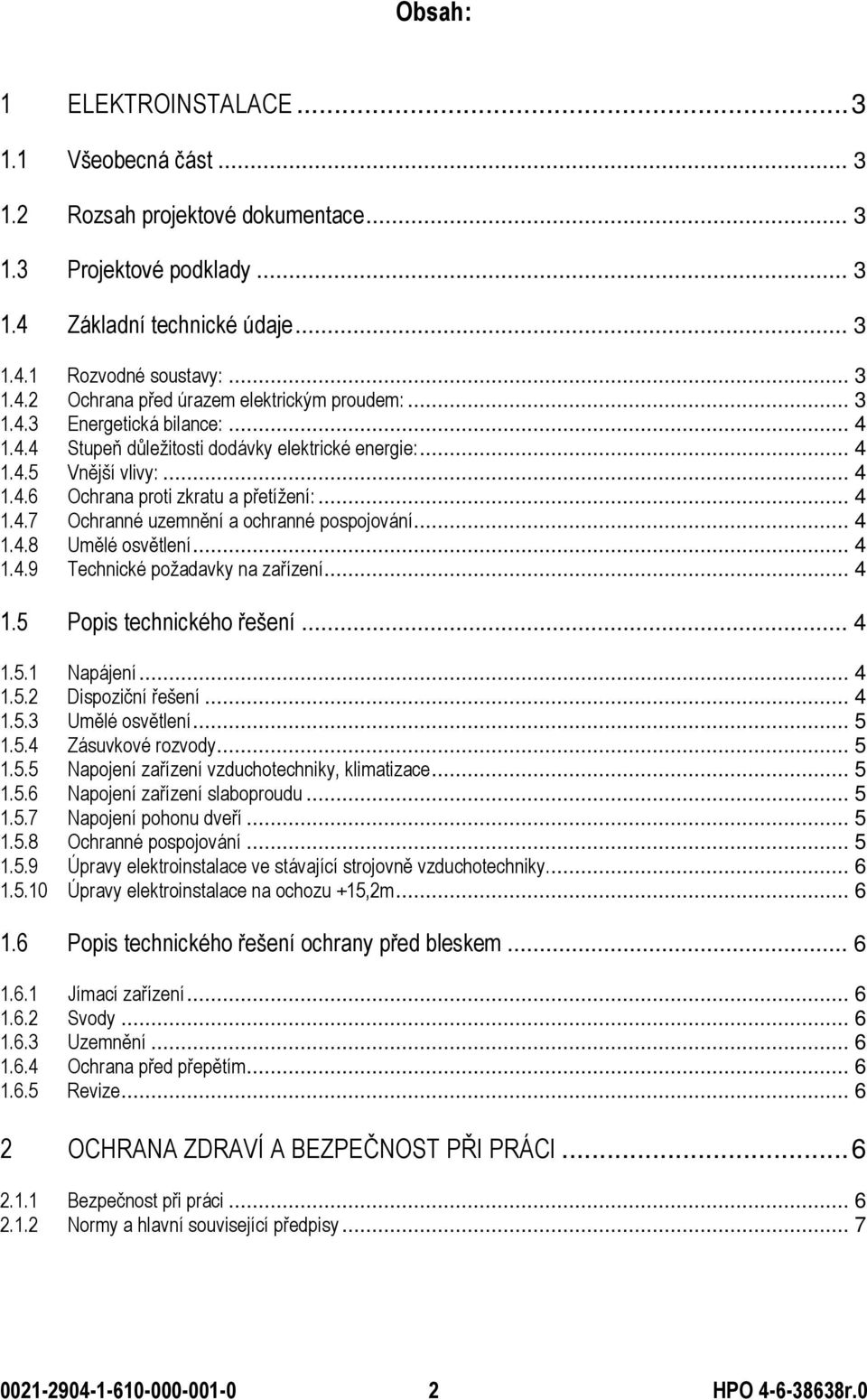 .. 4 1.4.8 Umělé osvětlení... 4 1.4.9 Technické požadavky na zařízení... 4 1.5 Popis technického řešení... 4 1.5.1 Napájení... 4 1.5.2 Dispoziční řešení... 4 1.5.3 Umělé osvětlení... 5 1.5.4 Zásuvkové rozvody.