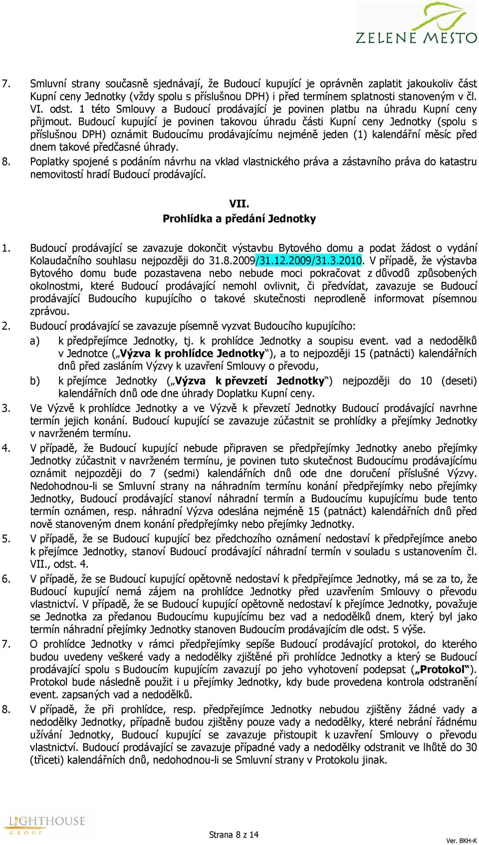 Budoucí kupující je povinen takovou úhradu části Kupní ceny Jednotky (spolu s příslušnou DPH) oznámit Budoucímu prodávajícímu nejméně jeden (1) kalendářní měsíc před dnem takové předčasné úhrady. 8.