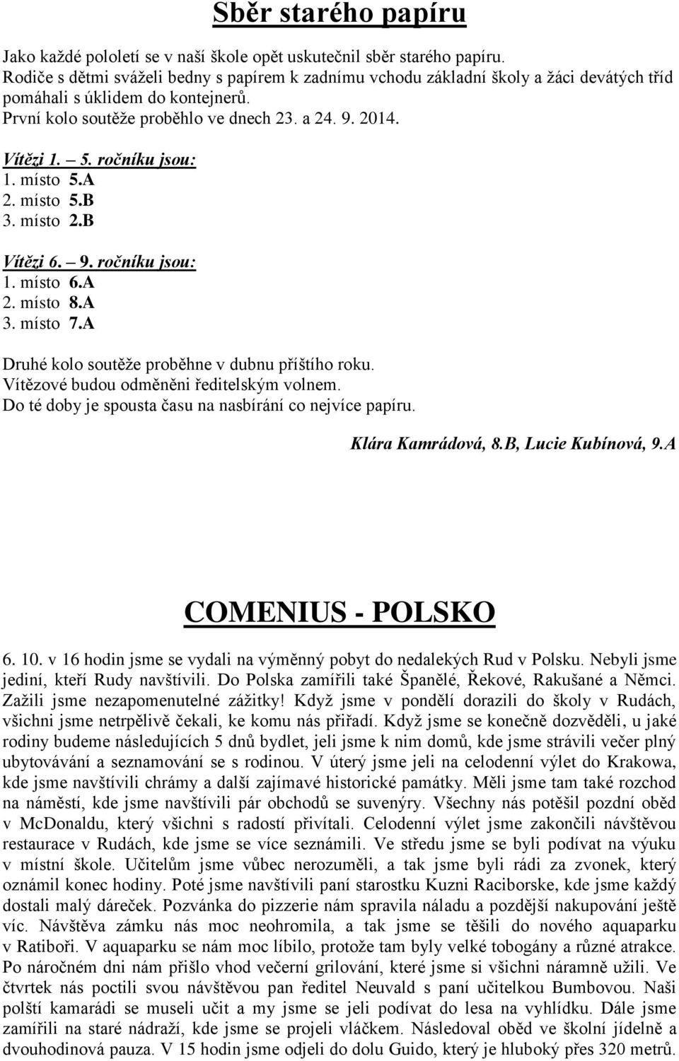 ročníku jsou: 1. místo 5.A 2. místo 5.B 3. místo 2.B Vítězi 6. 9. ročníku jsou: 1. místo 6.A 2. místo 8.A 3. místo 7.A Druhé kolo soutěže proběhne v dubnu příštího roku.