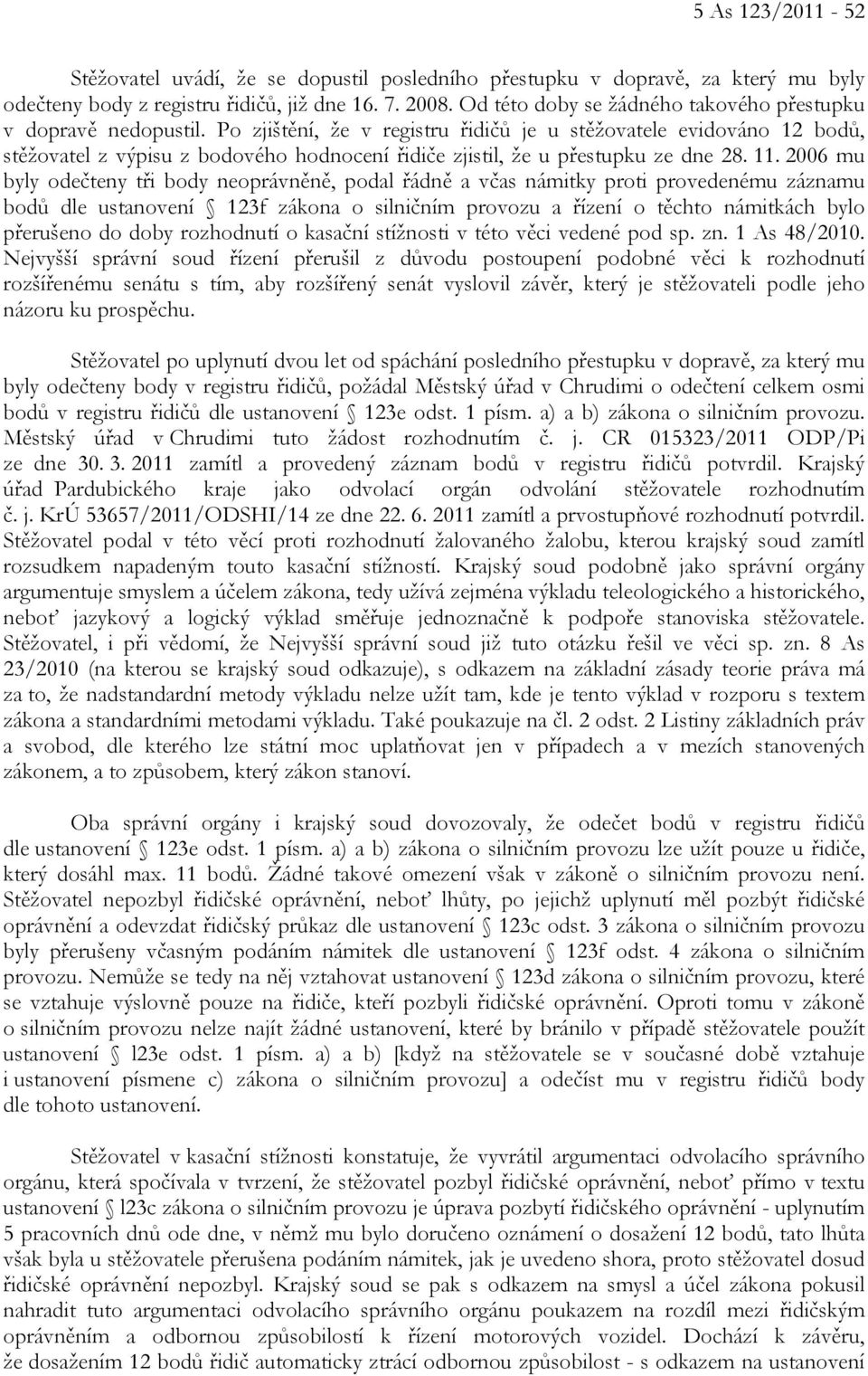 Po zjištění, že v registru řidičů je u stěžovatele evidováno 12 bodů, stěžovatel z výpisu z bodového hodnocení řidiče zjistil, že u přestupku ze dne 28. 11.