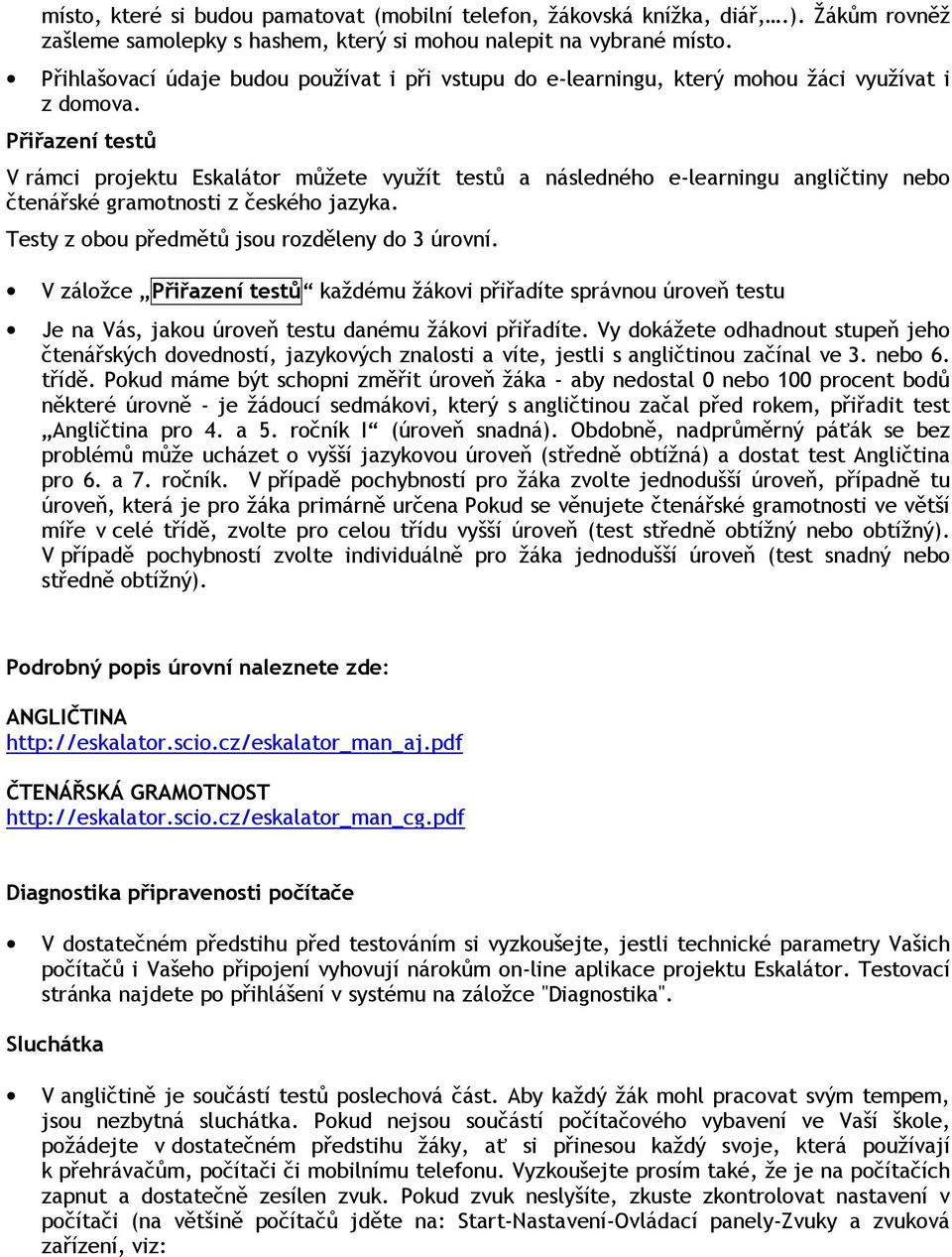 Přiřazení testů V rámci projektu Eskalátor můžete využít testů a následného e-learningu angličtiny nebo čtenářské gramotnosti z českého jazyka. Testy z obou předmětů jsou rozděleny do 3 úrovní.