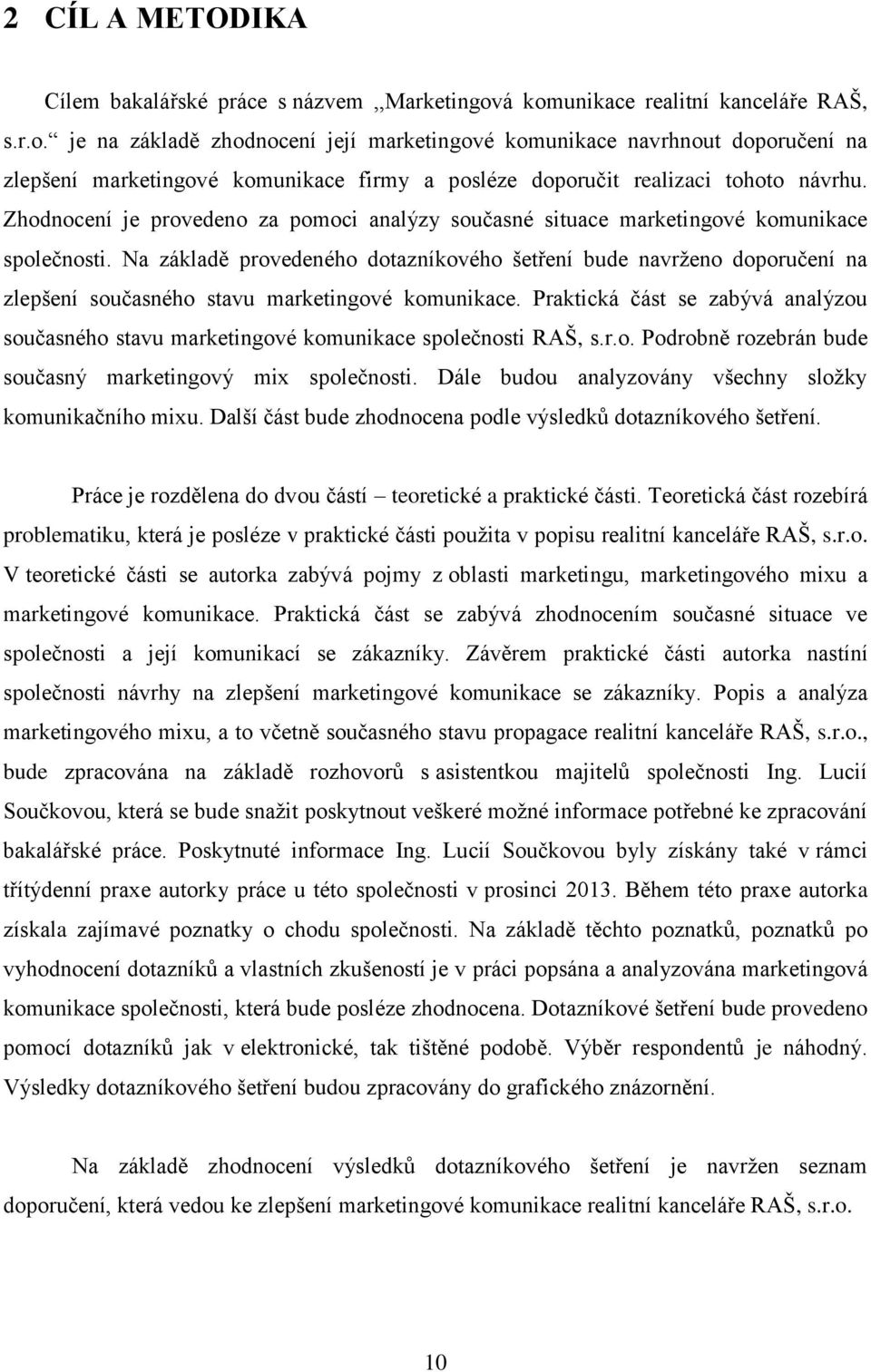 Zhodnocení je provedeno za pomoci analýzy současné situace marketingové komunikace společnosti.