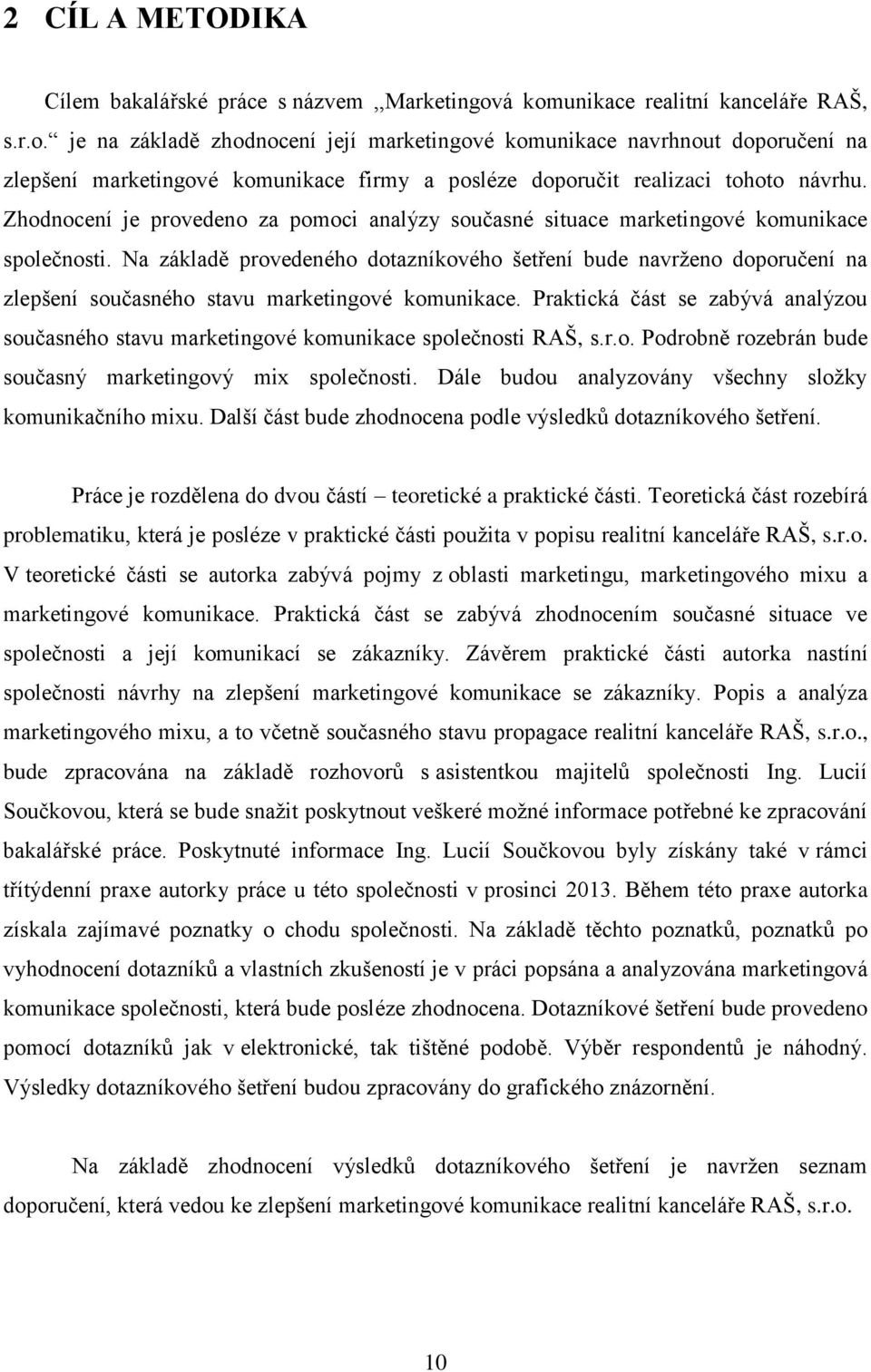 Zhodnocení je provedeno za pomoci analýzy současné situace marketingové komunikace společnosti.