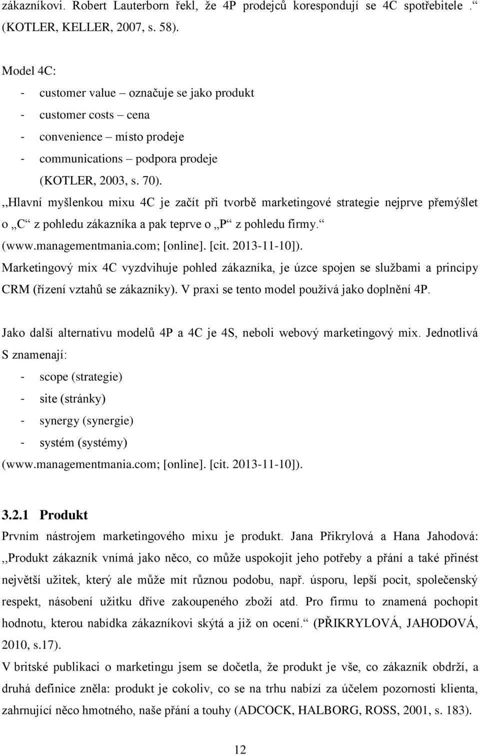 ,,Hlavní myšlenkou mixu 4C je začít při tvorbě marketingové strategie nejprve přemýšlet o C z pohledu zákazníka a pak teprve o P z pohledu firmy. (www.managementmania.com; [online]. [cit.