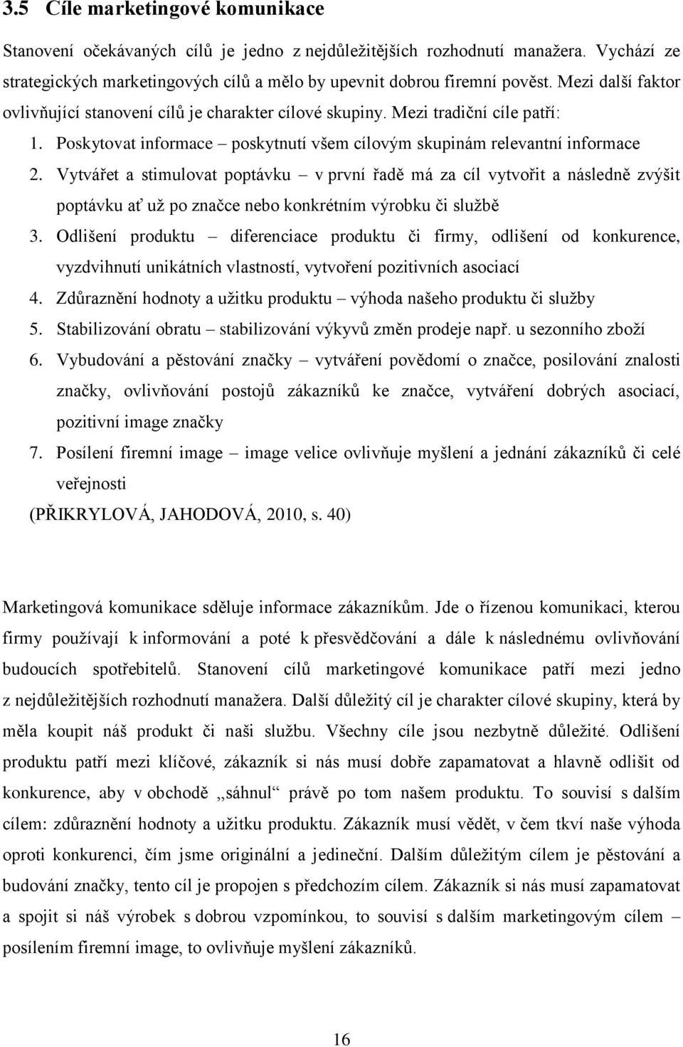 Vytvářet a stimulovat poptávku v první řadě má za cíl vytvořit a následně zvýšit poptávku ať už po značce nebo konkrétním výrobku či službě 3.