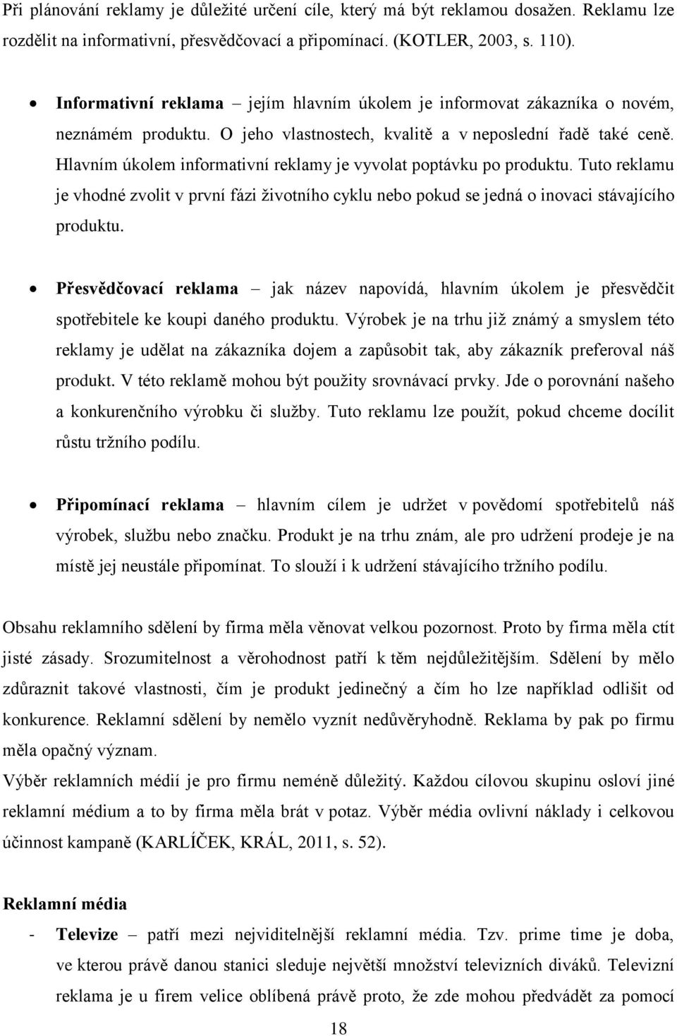 Hlavním úkolem informativní reklamy je vyvolat poptávku po produktu. Tuto reklamu je vhodné zvolit v první fázi životního cyklu nebo pokud se jedná o inovaci stávajícího produktu.