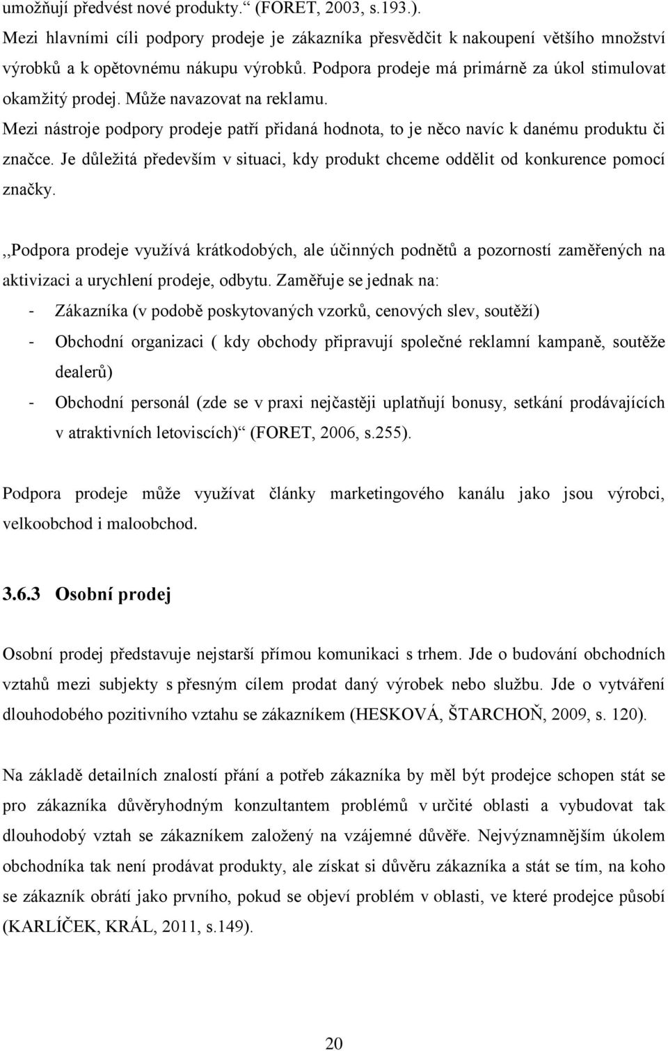 Je důležitá především v situaci, kdy produkt chceme oddělit od konkurence pomocí značky.