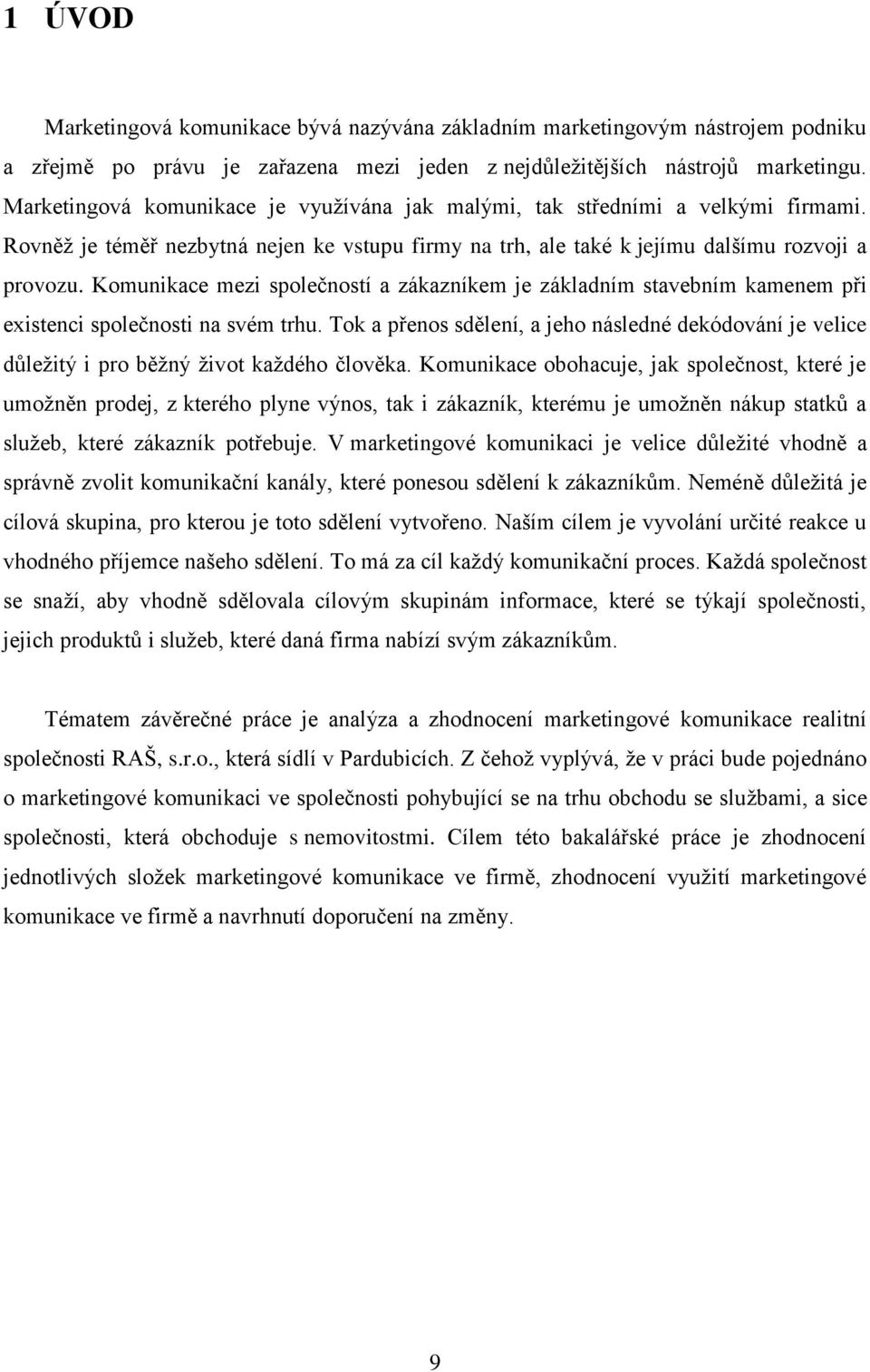 Komunikace mezi společností a zákazníkem je základním stavebním kamenem při existenci společnosti na svém trhu.