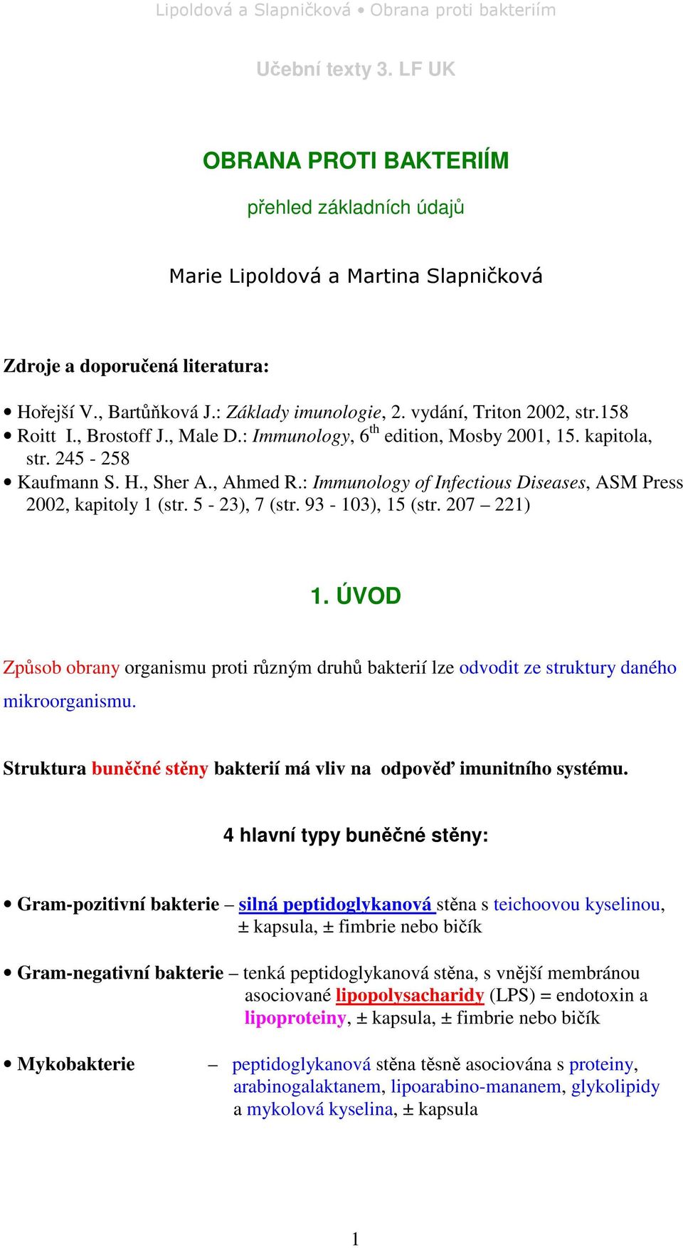 93-103), 15 (str. 207 221) 1. ÚVOD Zpsob obrany organismu proti rzným druh bakterií lze odvodit ze struktury daného mikroorganismu. Struktura bunné stny bakterií má vliv na odpov imunitního systému.