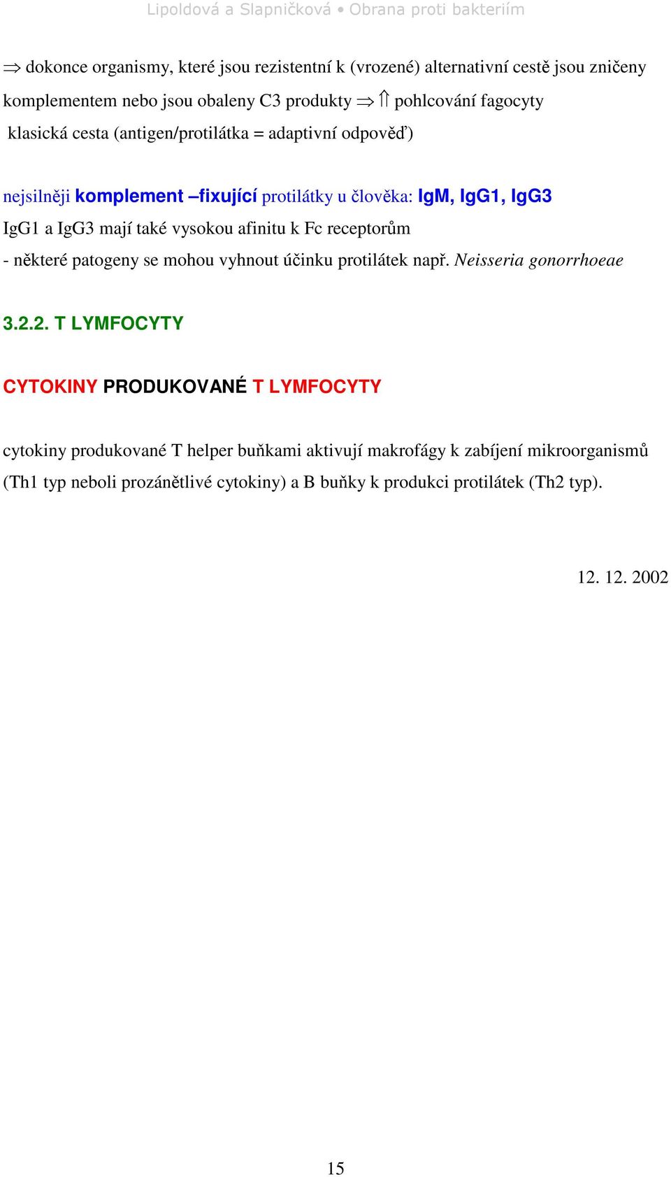 receptorm - nkteré patogeny se mohou vyhnout úinku protilátek nap. Neisseria gonorrhoeae 3.2.