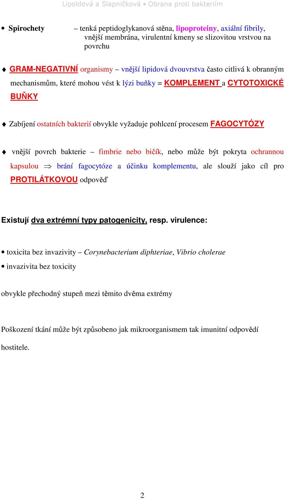 nebo biík, nebo mže být pokryta ochrannou kapsulou brání fagocytóze a úinku komplementu, ale slouží jako cíl pro PROTILÁTKOVOU odpov Existují dva extrémní typy patogenicity, resp.