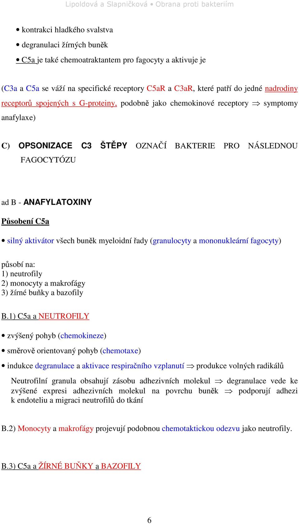 všech bunk myeloidní ady (granulocyty a mononukleární fagocyty) psobí na: 1) neutrofily 2) monocyty a makrofágy 3) žírné buky a bazofily B.