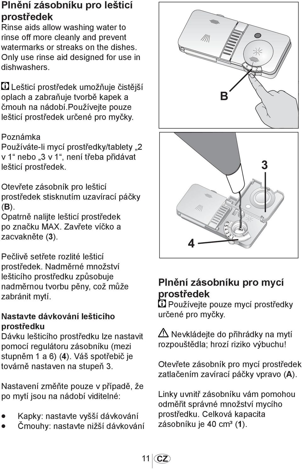 1013 Poznámka Používáte-li mycí prostředky/tablety 2 v 1 nebo 3 v 1, není třeba přidávat lešticí prostředek. Otevřete zásobník pro lešticí prostředek stisknutím uzavírací páčky (B).