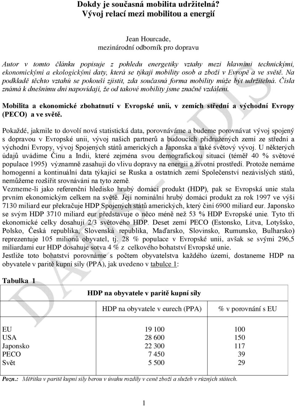 daty, která se týkají mobility osob a zboží v Evropě a ve světě. Na podkladě těchto vztahů se pokouší zjistit, zda současná forma mobility může být udržitelná.