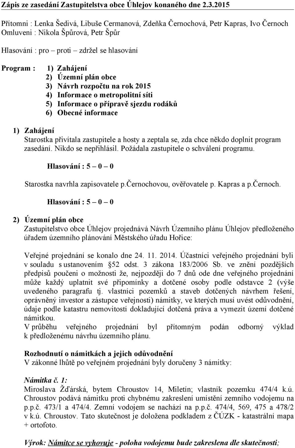 Územní plán obce 3) Návrh rozpočtu na rok 2015 4) Informace o metropolitní síti 5) Informace o přípravě sjezdu rodáků 6) Obecné informace 1) Zahájení Starostka přivítala zastupitele a hosty a zeptala