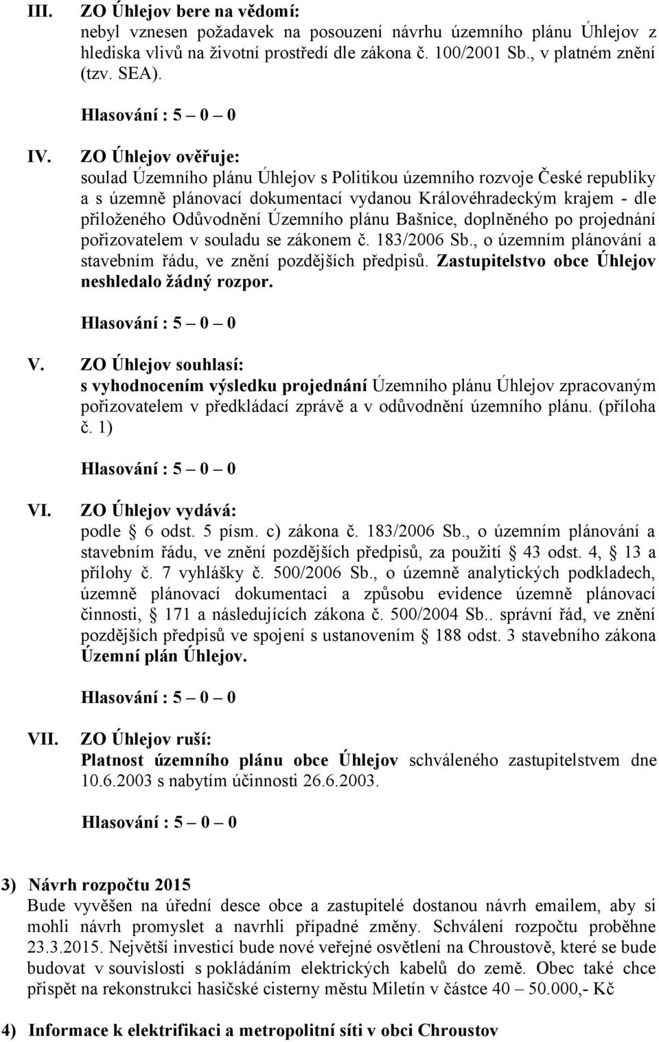 plánu Bašnice, doplněného po projednání pořizovatelem v souladu se zákonem č. 183/2006 Sb., o územním plánování a stavebním řádu, ve znění pozdějších předpisů.