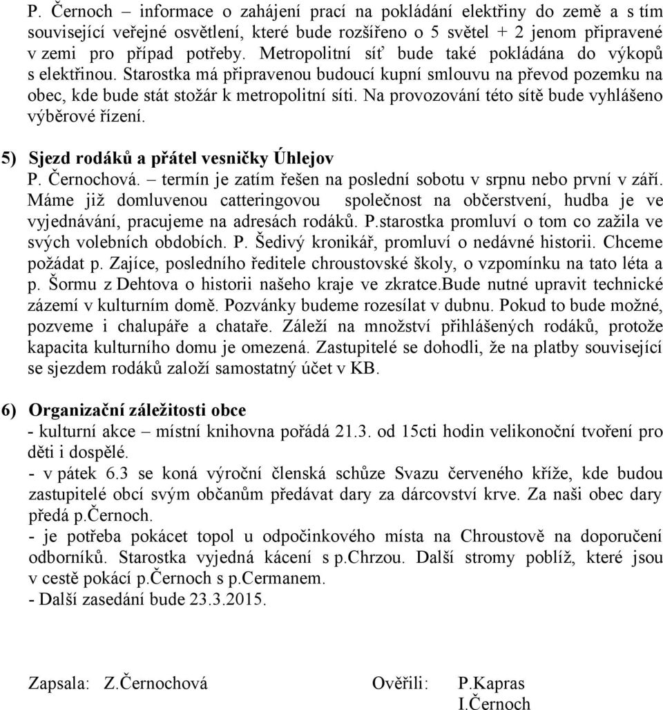 Na provozování této sítě bude vyhlášeno výběrové řízení. 5) Sjezd rodáků a přátel vesničky Úhlejov P. Černochová. termín je zatím řešen na poslední sobotu v srpnu nebo první v září.