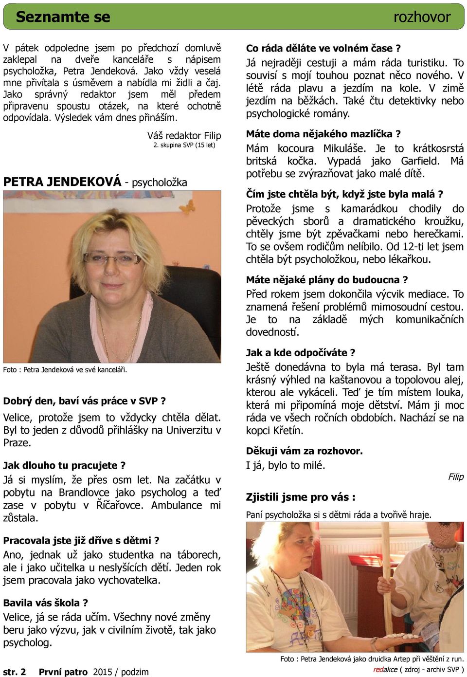 2. skupina SVP (15 let) PETRA JENDEKOVÁ - psycholožka Já nejraději cestuji a mám ráda turistiku. To souvisí s mojí touhou poznat něco nového. V létě ráda plavu a jezdím na kole.