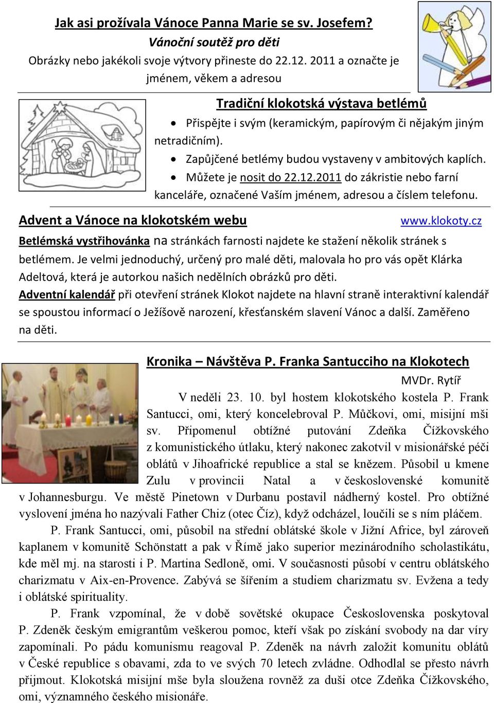 Zapůjčené betlémy budou vystaveny v ambitových kaplích. Můžete je nosit do 22.12.2011 do zákristie nebo farní kanceláře, označené Vaším jménem, adresou a číslem telefonu. www.klokoty.