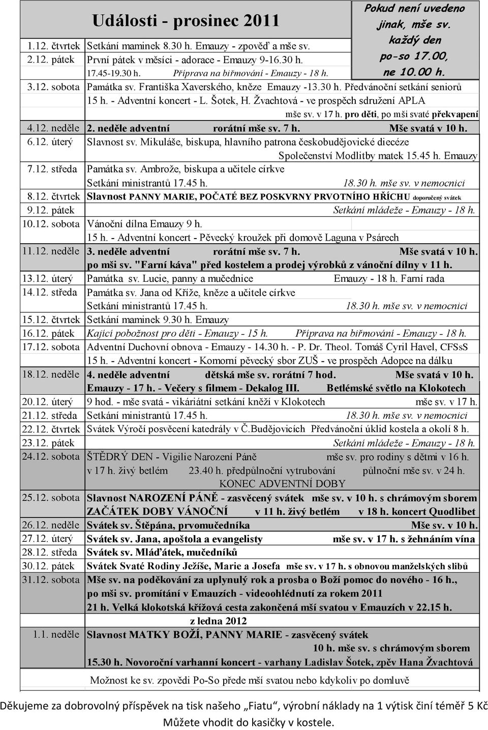 v 17 h. pro děti, po mši svaté překvapení 4.12. neděle 2. neděle adventní rorátní mše sv. 7 h. Mše svatá v 10 h. 6.12. úterý Slavnost sv.