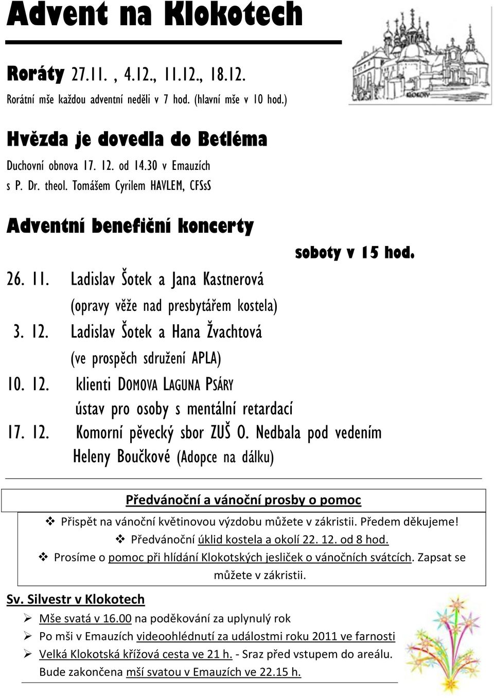 Ladislav Šotek a Hana Ţvachtová (ve prospěch sdruţení APLA) 10. 12. klienti DOMOVA LAGUNA PSÁRY ústav pro osoby s mentální retardací 17. 12. Komorní pěvecký sbor ZUŠ O.