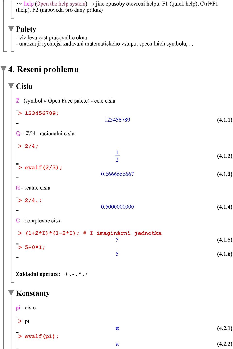 3456789; 123456789 (4.1.1) = Z/; - racionalni cisla 2/4; evalf(2/3); 1 2 0.6666666667 (4.1.2) (4.1.3) - realne cisla 2/4.; 0.