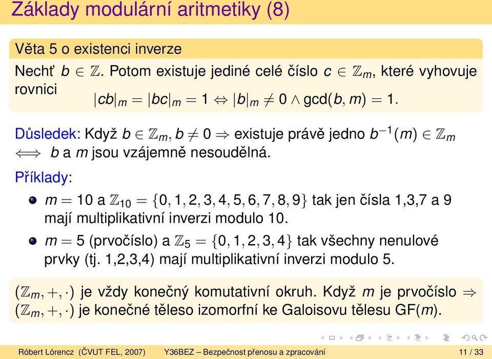 Příklady: m = 10 a Z 10 = {0, 1, 2, 3, 4, 5, 6, 7, 8, 9} tak jen čísla 1,3,7 a 9 mají multiplikativní inverzi modulo 10.