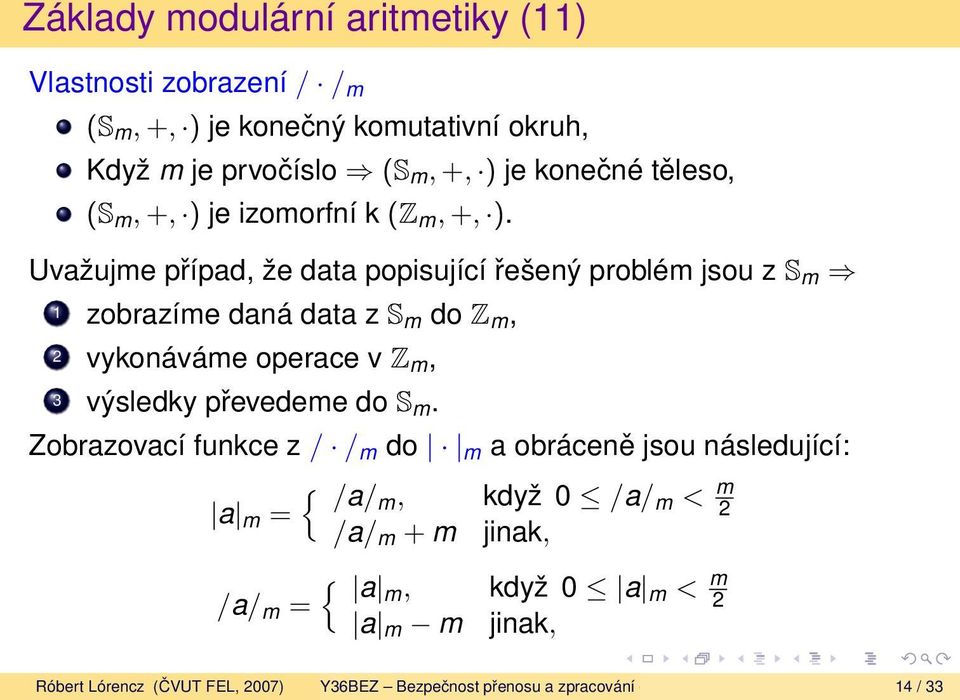 Uvažujme případ, že data popisující řešený problém jsou z S m 1 zobrazíme daná data z S m do Z m, 2 vykonáváme operace v Z m, 3 výsledky