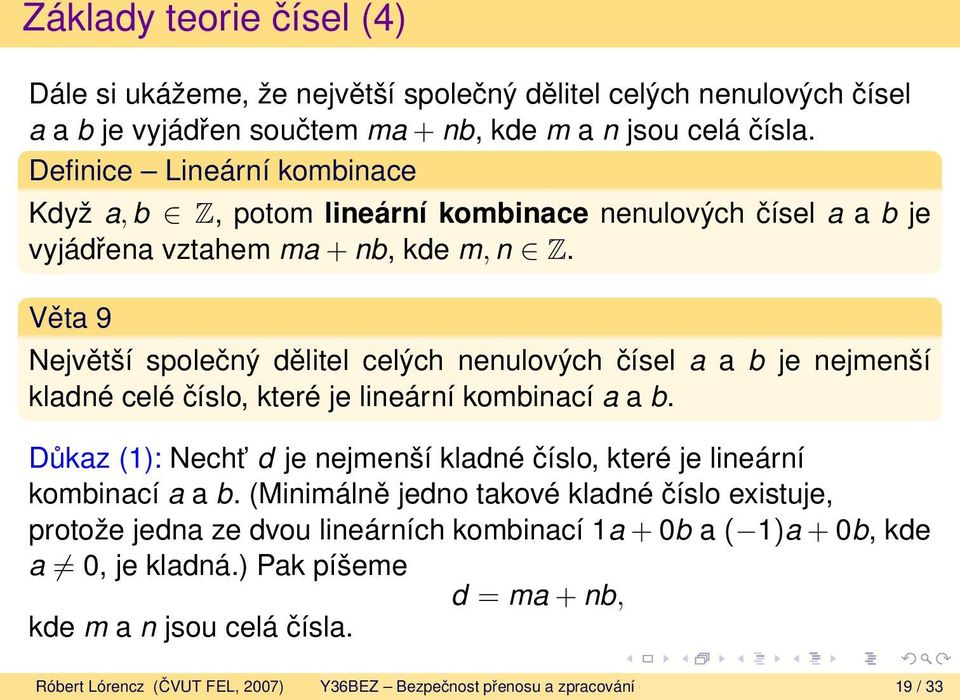 Věta 9 Největší společný dělitel celých nenulových čísel a a b je nejmenší kladné celé číslo, které je lineární kombinací a a b.