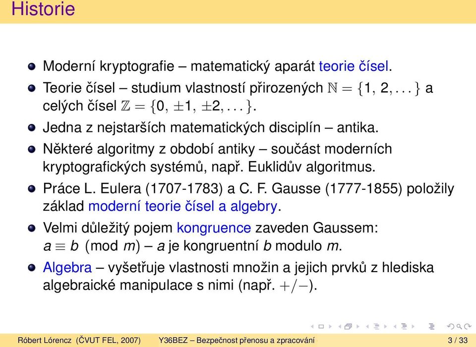 Euklidův algoritmus. Práce L. Eulera (1707-1783) a C. F. Gausse (1777-1855) položily základ moderní teorie čísel a algebry.