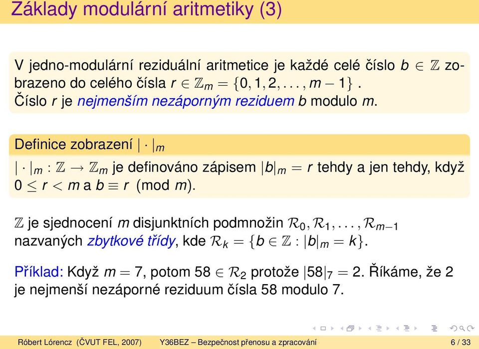 Definice zobrazení m m : Z Z m je definováno zápisem b m = r tehdy a jen tehdy, když 0 r < m a b r (mod m).