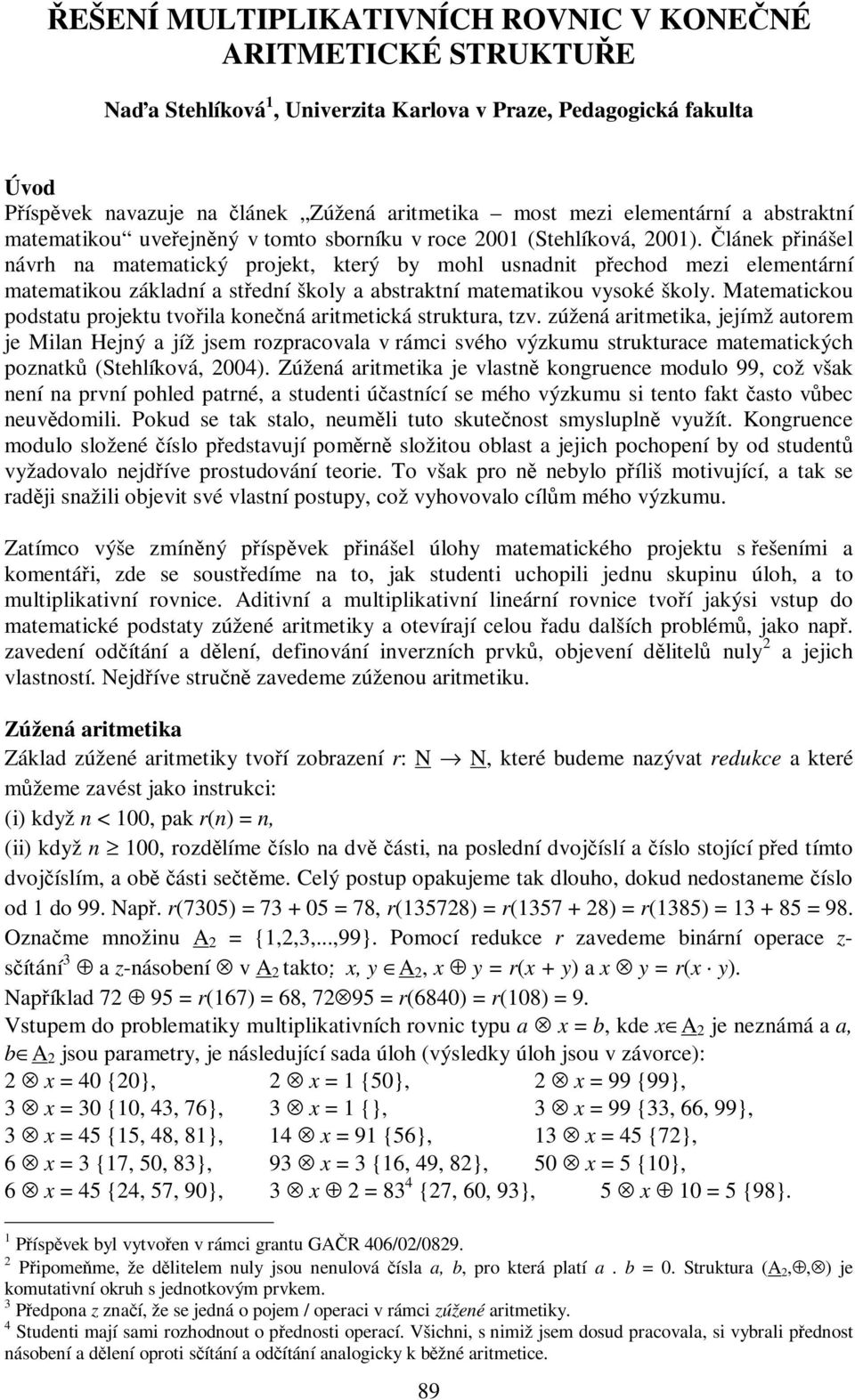 Článek přinášel návrh na matematický projekt, který by mohl usnadnit přechod mezi elementární matematikou základní a střední školy a abstraktní matematikou vysoké školy.