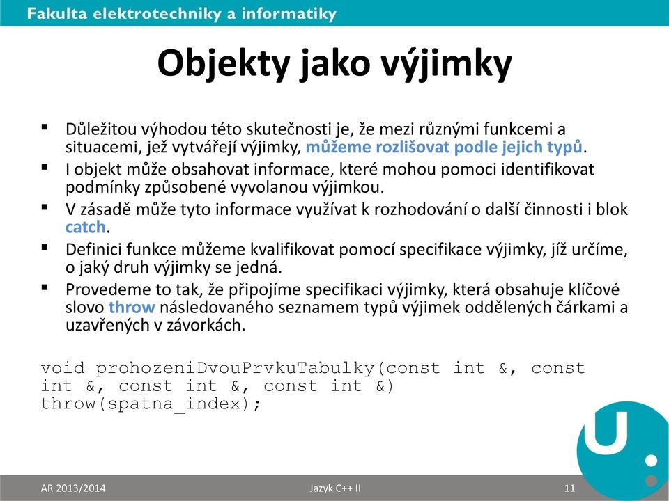 Definici funkce můžeme kvalifikovat pomocí specifikace výjimky, jíž určíme, o jaký druh výjimky se jedná.