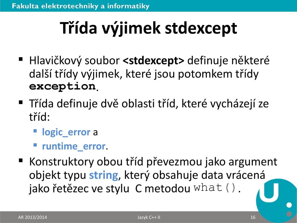 Třída definuje dvě oblasti tříd, které vycházejí ze tříd: logic_error a runtime_error.