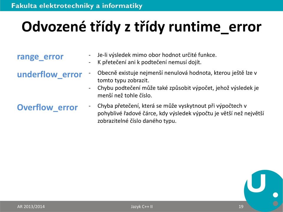 underflow_error - Obecně existuje nejmenší nenulová hodnota, kterou ještě lze v tomto typu zobrazit.