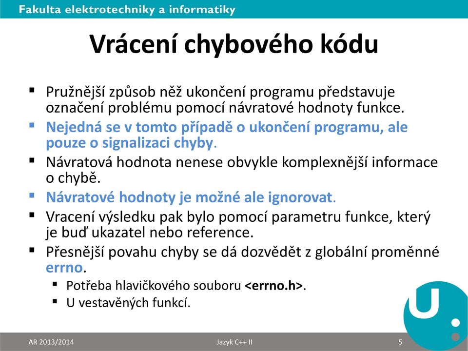 Návratová hodnota nenese obvykle komplexnější informace o chybě. Návratové hodnoty je možné ale ignorovat.