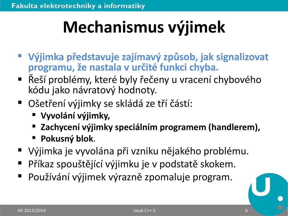 Ošetření výjimky se skládá ze tří částí: Vyvolání výjimky, Zachycení výjimky speciálním programem (handlerem), Pokusný blok.