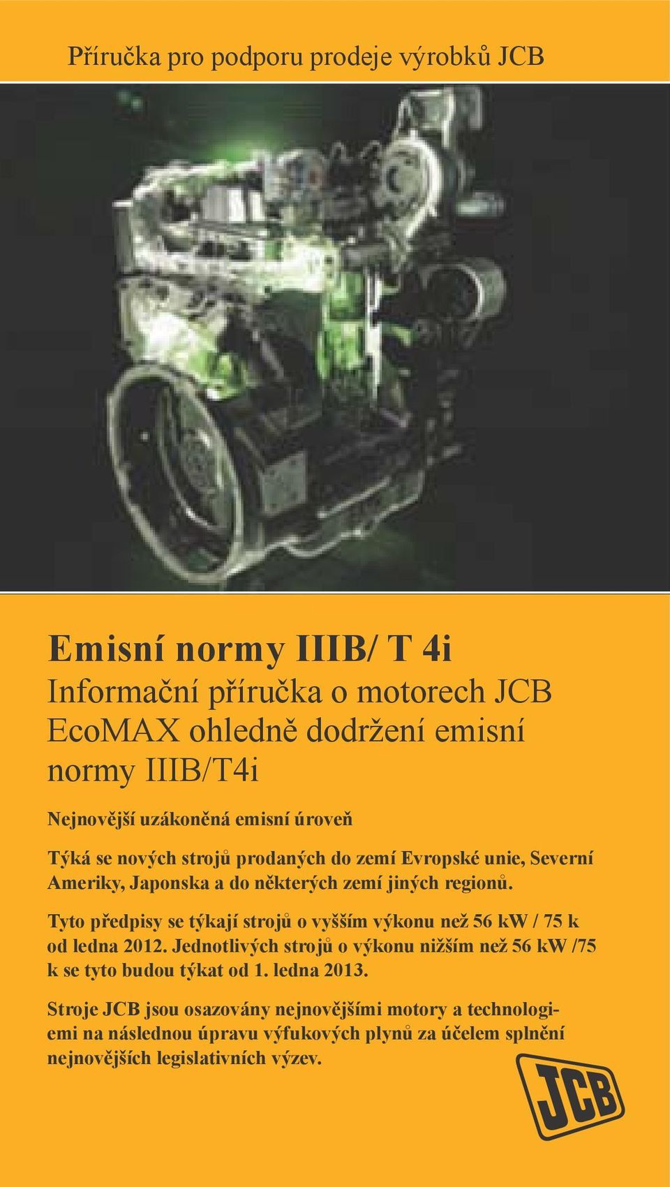 Tyto předpisy se týkají strojů o vyšším výkonu než 56 kw / 75 k od ledna 2012.