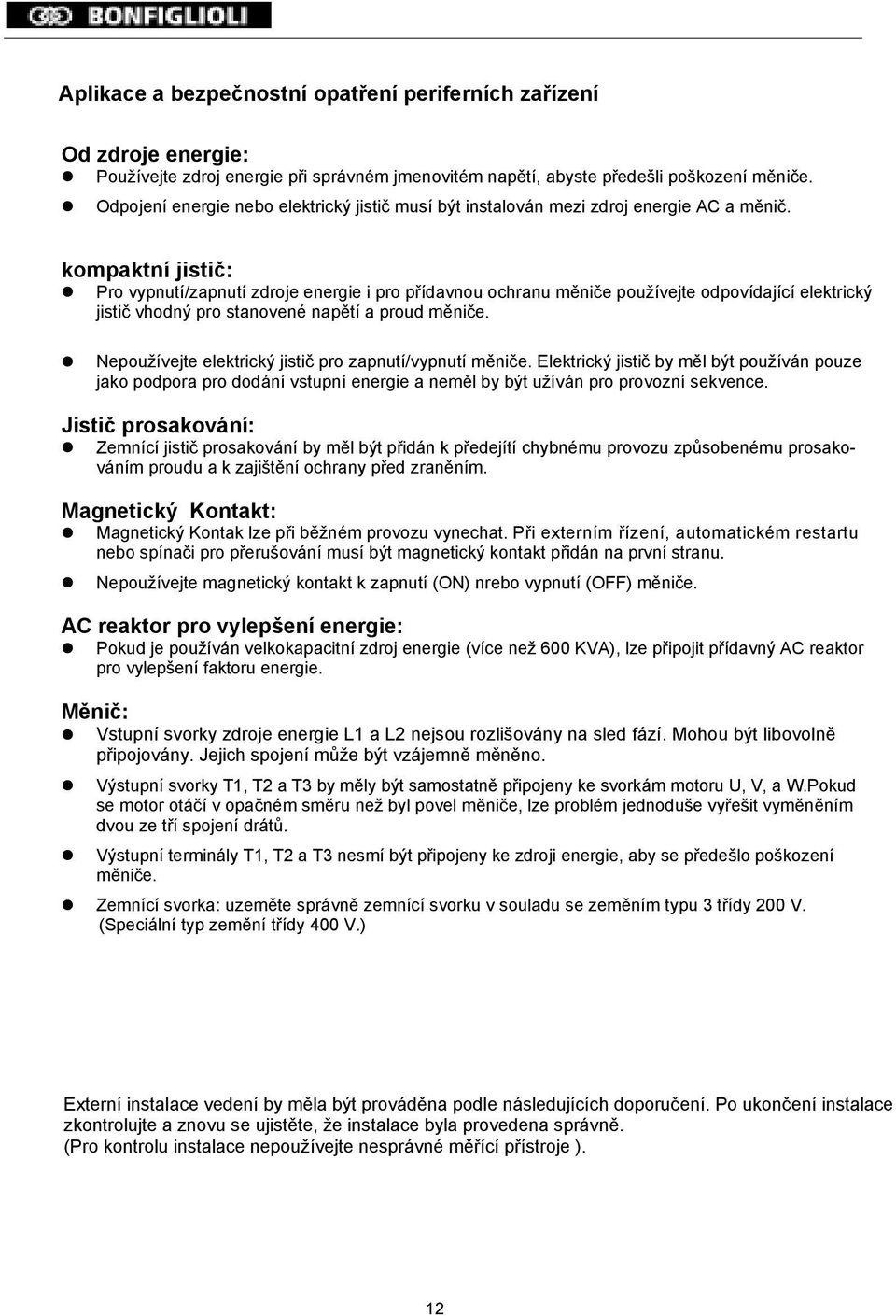 kompaktní jistič: Pro vypnutí/zapnutí zdroje energie i pro přídavnou ochranu měniče používejte odpovídající elektrický jistič vhodný pro stanovené napětí a proud měniče.